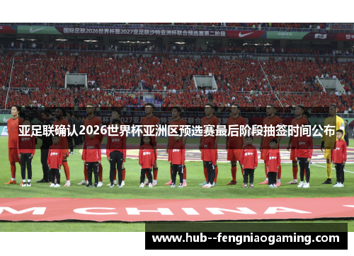 亚足联确认2026世界杯亚洲区预选赛最后阶段抽签时间公布