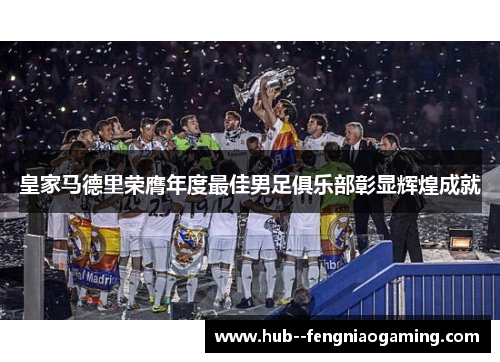 皇家马德里荣膺年度最佳男足俱乐部彰显辉煌成就
