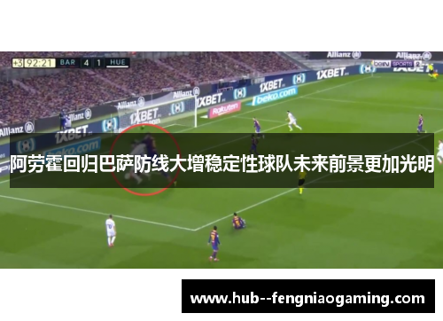 阿劳霍回归巴萨防线大增稳定性球队未来前景更加光明