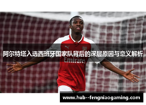 阿尔特塔入选西班牙国家队背后的深层原因与意义解析